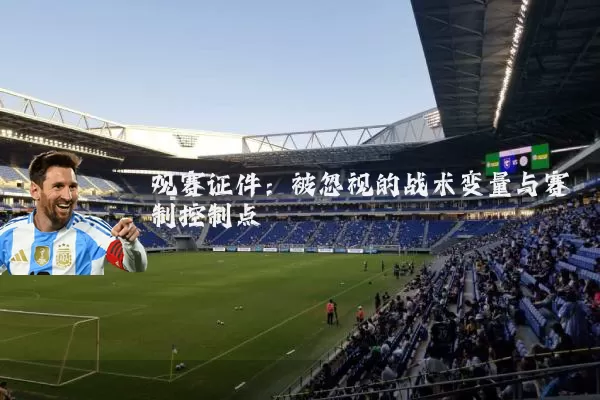 观赛证件：被忽视的战术变量与赛制控制点