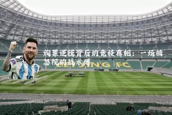 购票逻辑背后的竞技真相:一场被忽视的战术博弈