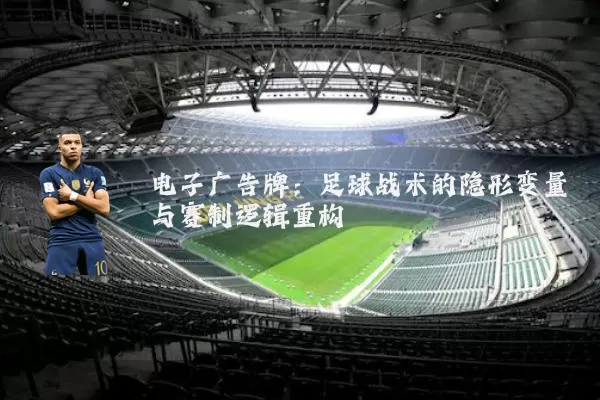 电子广告牌：足球战术的隐形变量与赛制逻辑重构