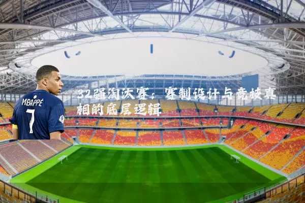 32强淘汰赛：赛制设计与竞技真相的底层逻辑
