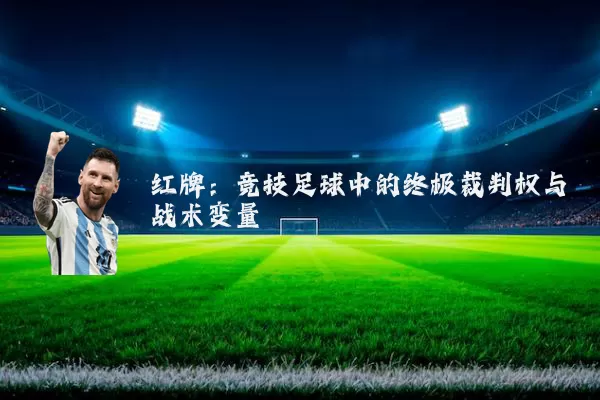 红牌：竞技足球中的终极裁判权与战术变量