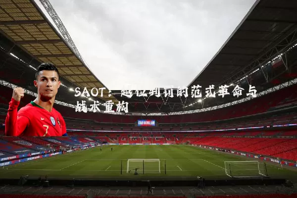 SAOT：越位判罚的范式革命与战术重构