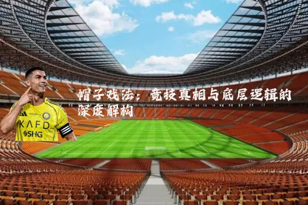 帽子戏法：竞技真相与底层逻辑的深度解构