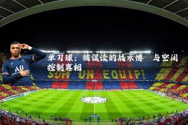单刀球：被误读的战术博弈与空间控制真相