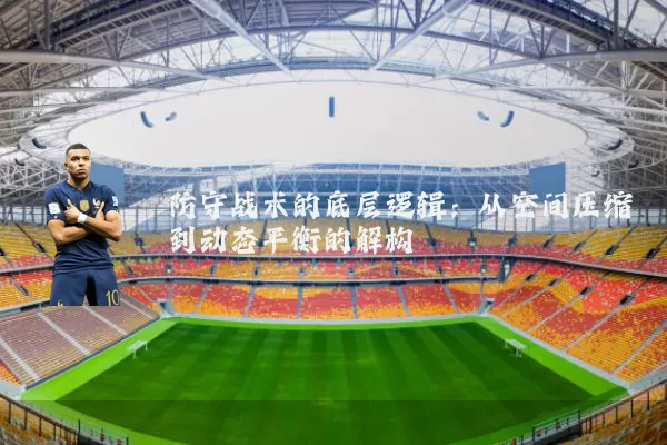 防守战术的底层逻辑：从空间压缩到动态平衡的解构